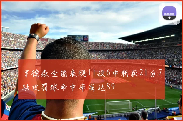亨德森全能表现11投6中斩获21分7助攻罚球命中率高达89