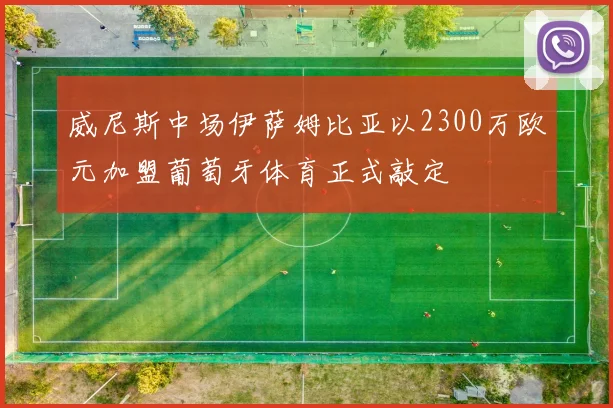 威尼斯中场伊萨姆比亚以2300万欧元加盟葡萄牙体育正式敲定