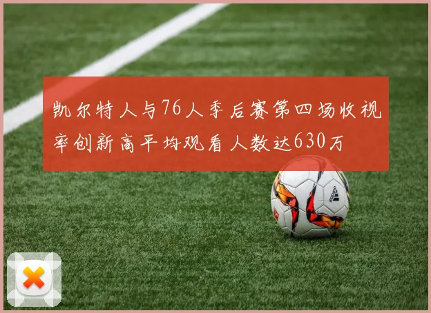 凯尔特人与76人季后赛第四场收视率创新高平均观看人数达630万